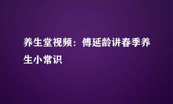 养生堂视频：傅延龄讲春季养生小常识