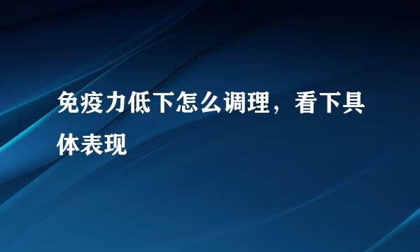 免疫力低下怎么调理，看下具体表现