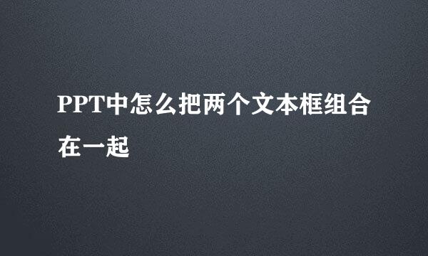 PPT中怎么把两个文本框组合在一起