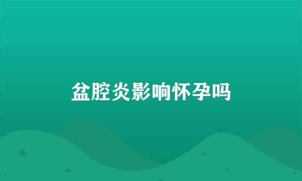 盆腔炎影响怀孕吗