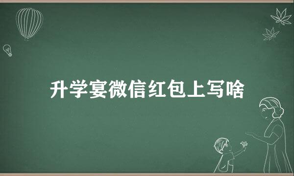 升学宴微信红包上写啥