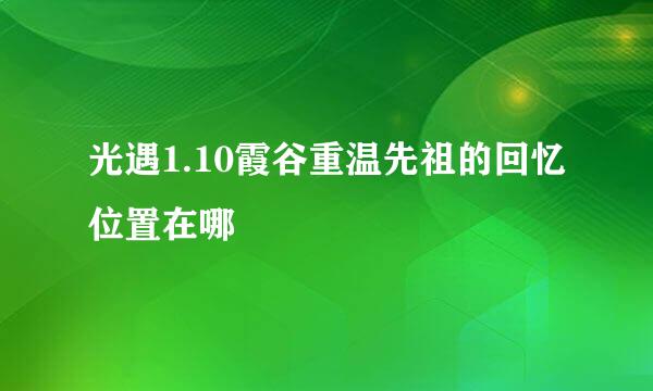 光遇1.10霞谷重温先祖的回忆位置在哪