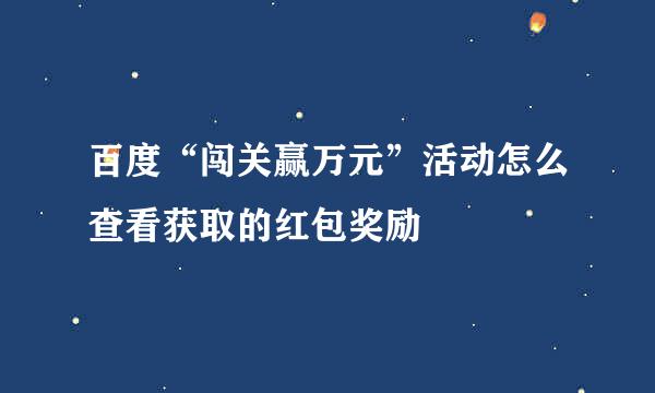 百度“闯关赢万元”活动怎么查看获取的红包奖励