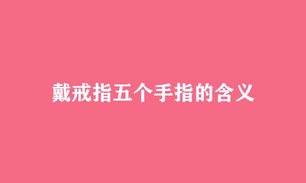 戴戒指五个手指的含义