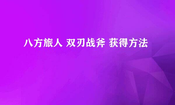 八方旅人 双刃战斧 获得方法