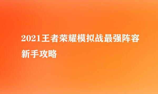 2021王者荣耀模拟战最强阵容新手攻略