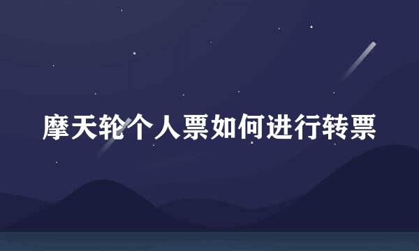 摩天轮个人票如何进行转票