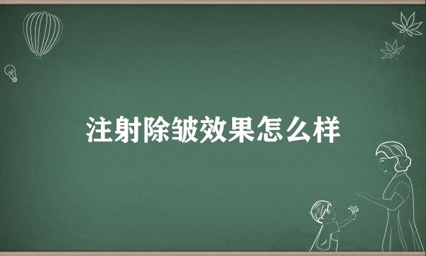 注射除皱效果怎么样
