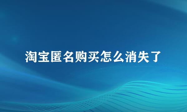 淘宝匿名购买怎么消失了