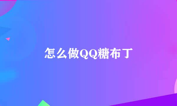 怎么做QQ糖布丁