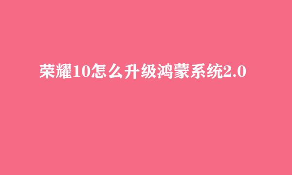 荣耀10怎么升级鸿蒙系统2.0
