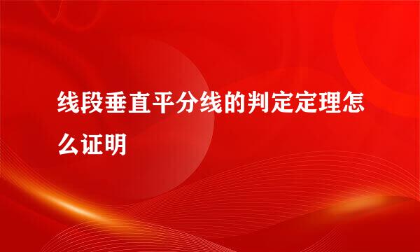线段垂直平分线的判定定理怎么证明