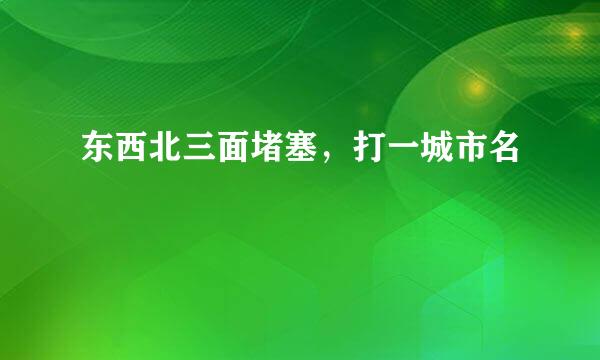 东西北三面堵塞,打一城市名