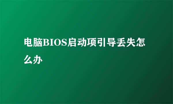 电脑BIOS启动项引导丢失怎么办