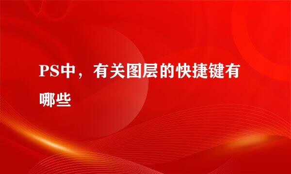PS中，有关图层的快捷键有哪些