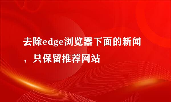 去除edge浏览器下面的新闻，只保留推荐网站