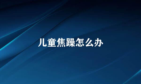 儿童焦躁怎么办