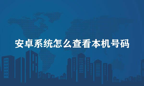 安卓系统怎么查看本机号码