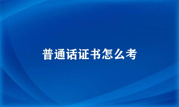 普通话证书怎么考