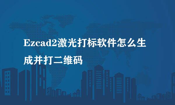 Ezcad2激光打标软件怎么生成并打二维码