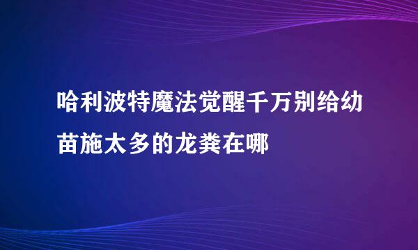 哈利波特魔法觉醒千万别给幼苗施太多的龙粪在哪