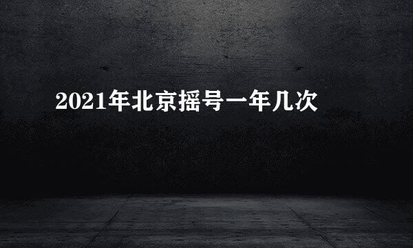 2021年北京摇号一年几次