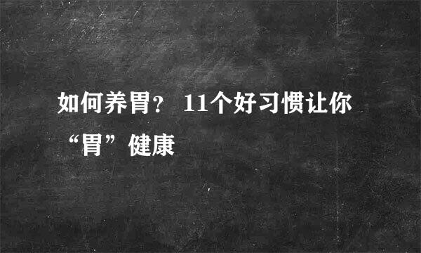 如何养胃? 11个好习惯让你“胃”健康