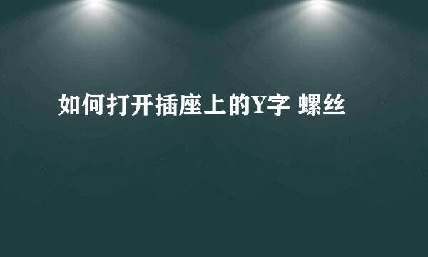 如何打开插座上的Y字 螺丝