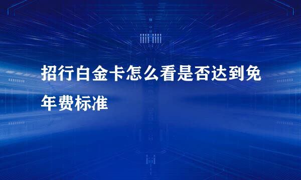 招行白金卡怎么看是否达到免年费标准