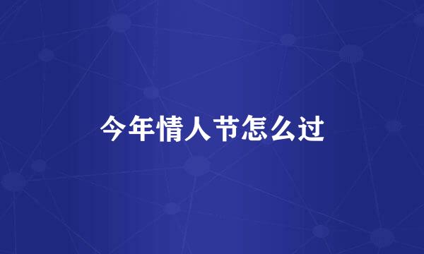 今年情人节怎么过