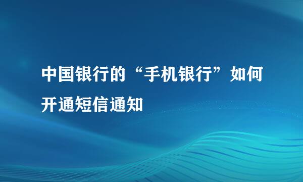 中国银行的“手机银行”如何开通短信通知