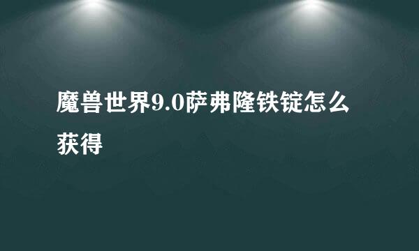 魔兽世界9.0萨弗隆铁锭怎么获得