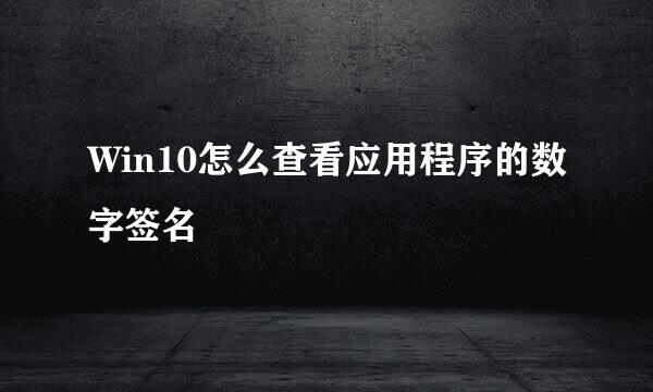 Win10怎么查看应用程序的数字签名