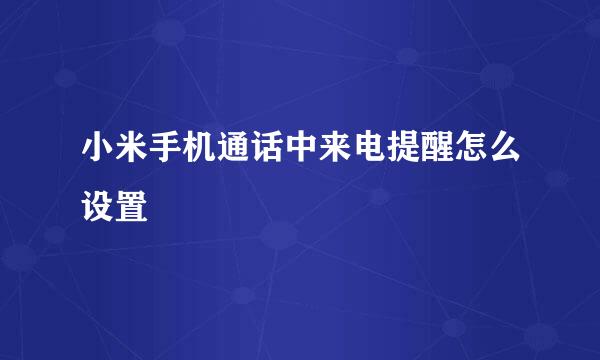 小米手机通话中来电提醒怎么设置