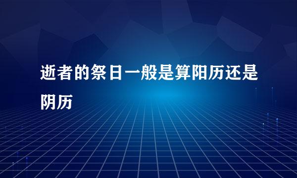 逝者的祭日一般是算阳历还是阴历