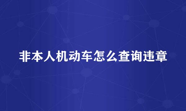 非本人机动车怎么查询违章