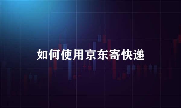 如何使用京东寄快递