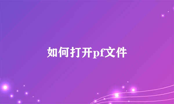 如何打开pf文件