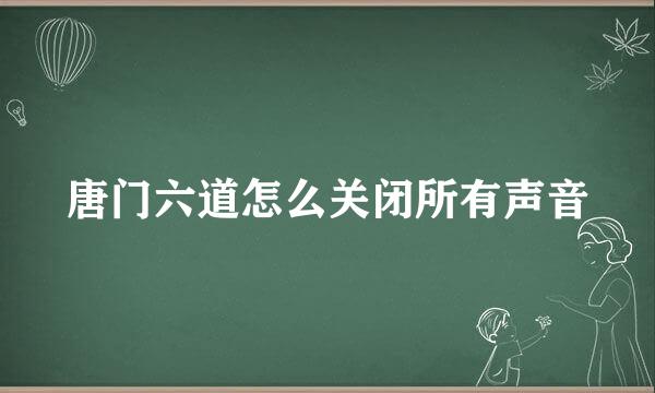 唐门六道怎么关闭所有声音