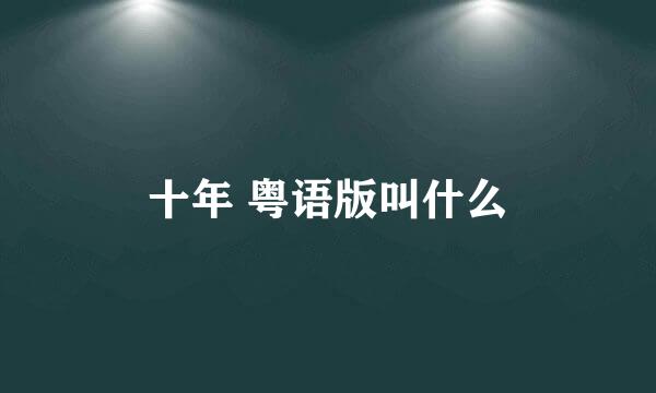 十年 粤语版叫什么