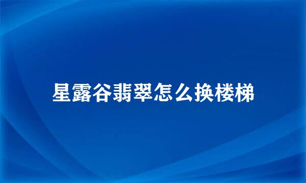 星露谷翡翠怎么换楼梯