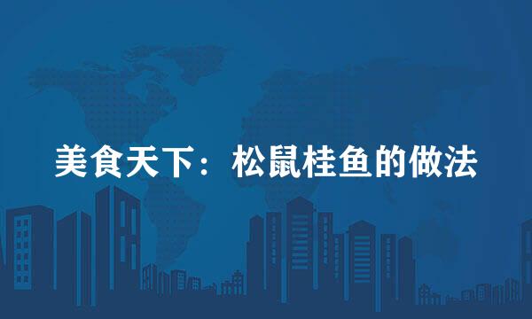 美食天下：松鼠桂鱼的做法