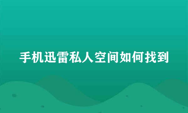 手机迅雷私人空间如何找到