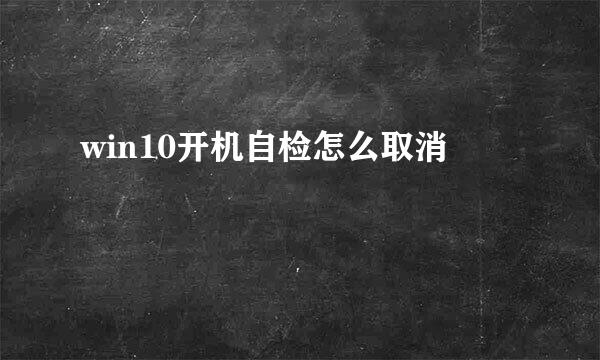 win10开机自检怎么取消