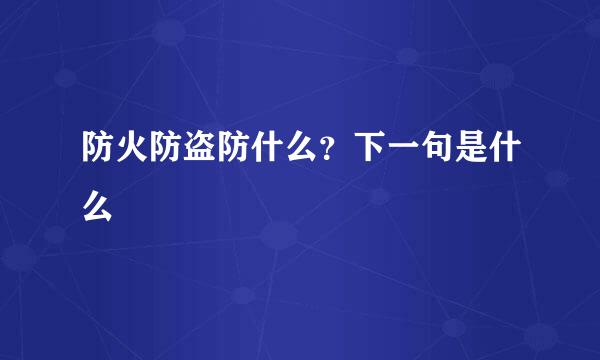 防火防盗防什么？下一句是什么