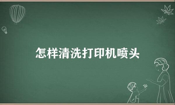 怎样清洗打印机喷头