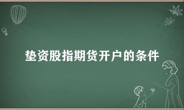 垫资股指期货开户的条件