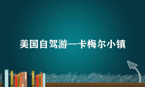 美国自驾游—卡梅尔小镇