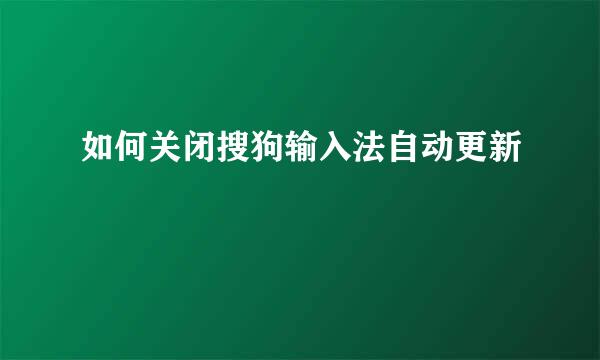 如何关闭搜狗输入法自动更新
