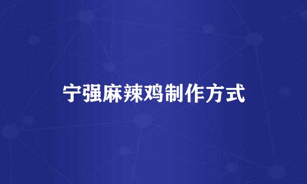 宁强麻辣鸡制作方式